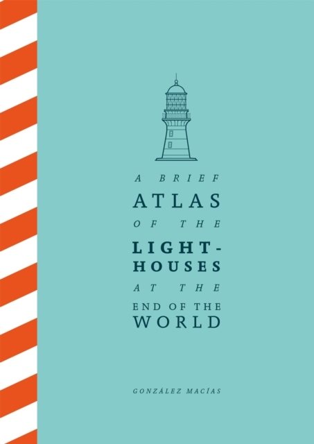 A Brief Atlas of the Lighthouses at the End of the World